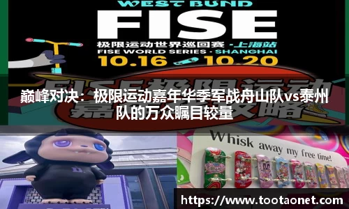 巅峰对决：极限运动嘉年华季军战舟山队vs泰州队的万众瞩目较量