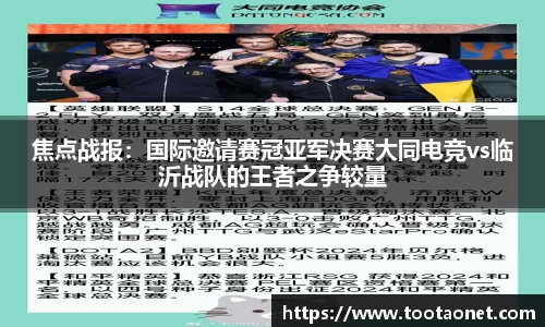 焦点战报：国际邀请赛冠亚军决赛大同电竞vs临沂战队的王者之争较量