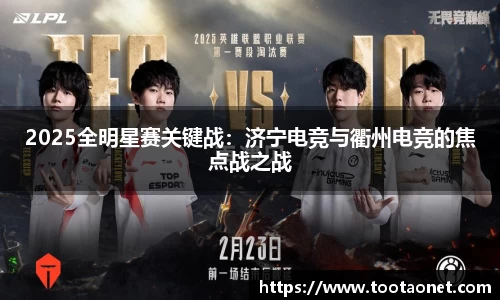 2025全明星赛关键战：济宁电竞与衢州电竞的焦点战之战