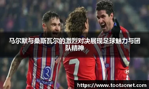 马尔默与桑斯瓦尔的激烈对决展现足球魅力与团队精神